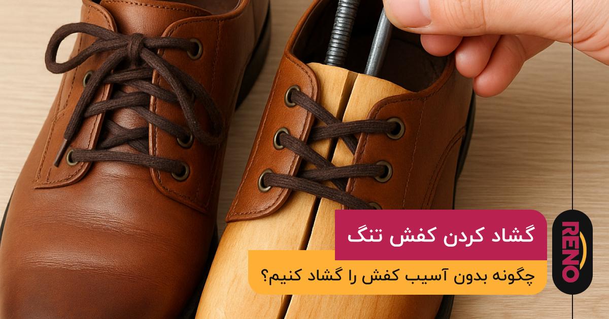 گشاد کردن کفش تنگ چگونه بدون اسیب کفش را گشاد کنیم